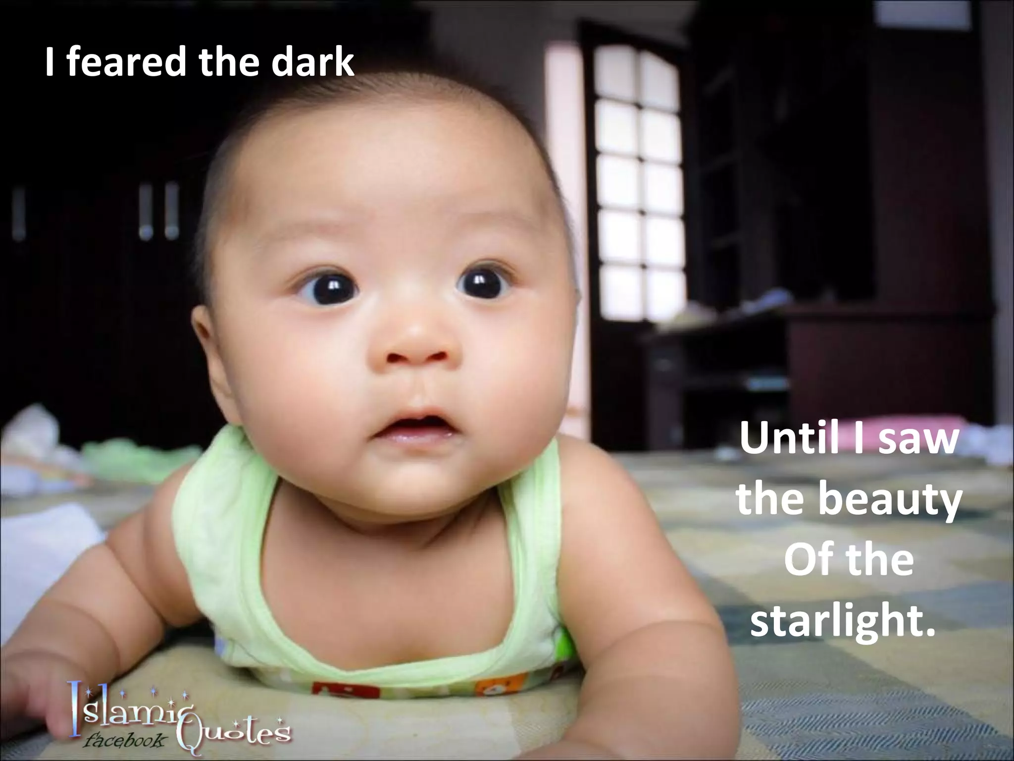 I feared the dark Until I saw the beauty Of the starlight.