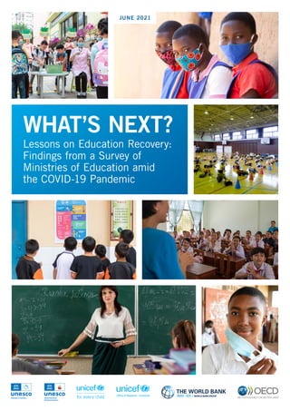 WHAT’S NEXT?
Lessons on Education Recovery:
Findings from a Survey of
Ministries of Education amid
the COVID-19 Pandemic
JUNE 2021
for every child
 