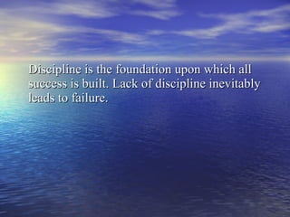 Discipline is the foundation upon which all success is built. Lack of discipline inevitably leads to failure. 