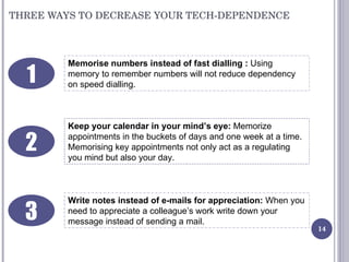 THREE WAYS TO DECREASE YOUR TECH-DEPENDENCE Memorise numbers instead of fast dialling  :  Using memory to remember numbers...