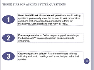 THREE TIPS FOR ASKING BETTER QUESTIONS Don't lead OR ask closed ended questions:  Avoid asking questions you already know ...