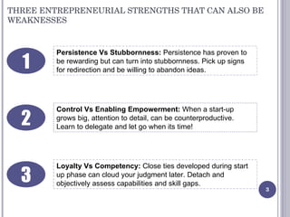 THREE ENTREPRENEURIAL STRENGTHS THAT CAN ALSO BE WEAKNESSES  1 3 2 Persistence Vs Stubbornness:  Persistence has proven to...