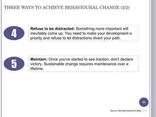 THREE WAYS TO ACHIEVE BEHAVIOURAL CHANGE (2/2) Refuse to be distracted:  Something more important will inevitably come up....