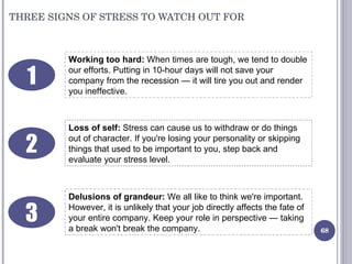 THREE SIGNS OF STRESS TO WATCH OUT FOR Working too hard:  When times are tough, we tend to double our efforts. Putting in ...