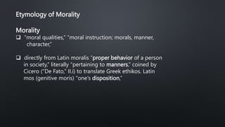 Etymology of Morality
Disposition
 “arrangement, order; mood, state of mind,”
 “arrange, order, control, regulate” from ...