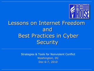 Lessons on Internet Freedom  and  Best Practices in Cyber Security Strategies & Tools for Nonviolent Conflict Washington, DC Dec 6-7, 2010 