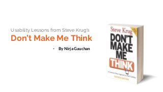 Usability Lessons from Steve Krug’s
Don’t Make Me Think
- By Nirja Gauchan
 