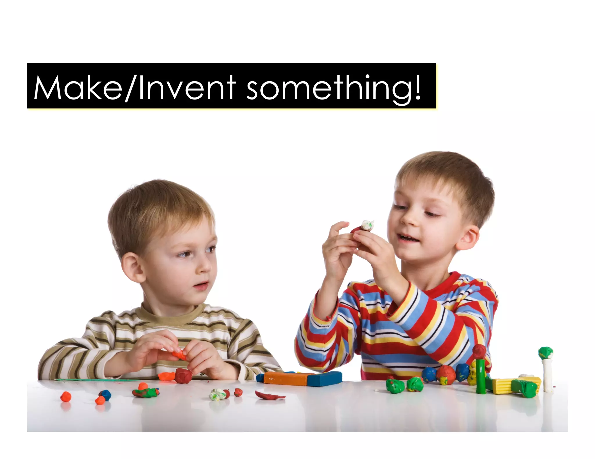 Make/Invent something!
 