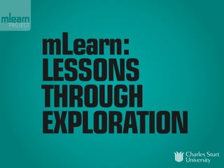 mLearn:
LESSONS
THROUGH
EXPLORATION
 