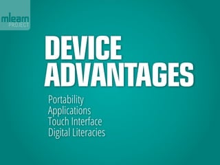 Device
Advantages
Portability
Applications
Touch Interface
Digital Literacies
 