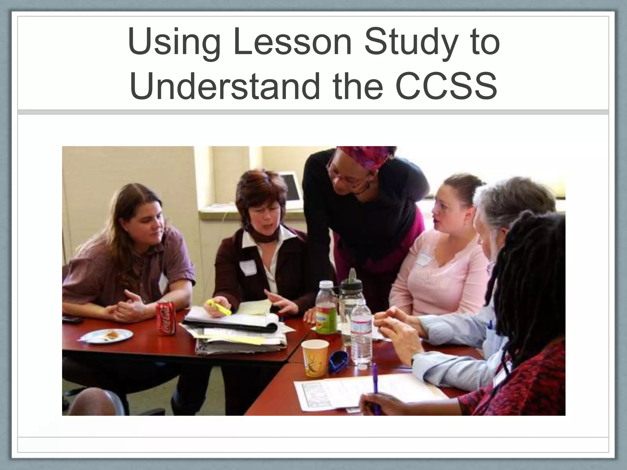 Using Lesson Study to
Understand the CCSS
 