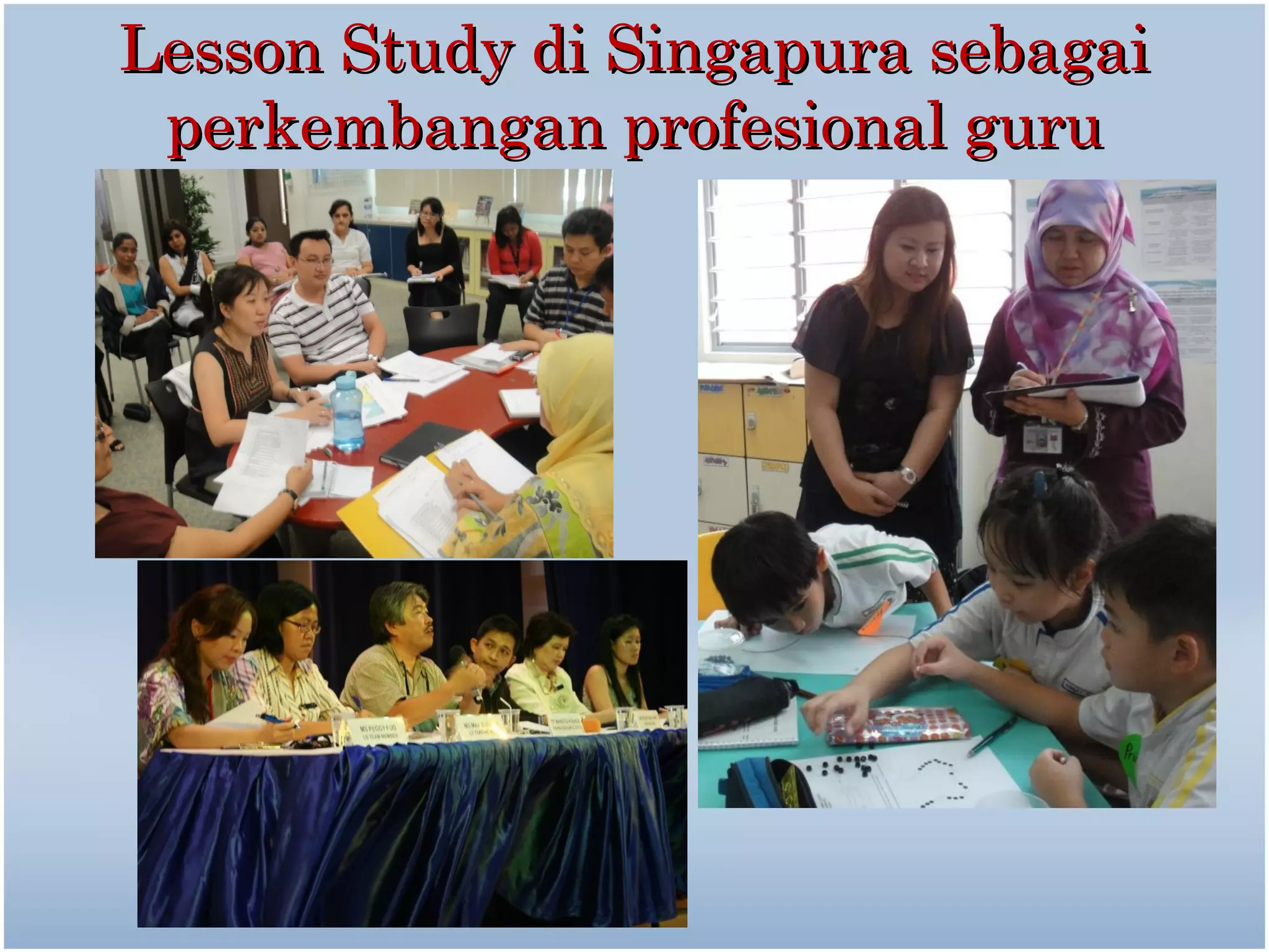 Lesson Study di Singapura sebagai
 perkembangan profesional guru
 
