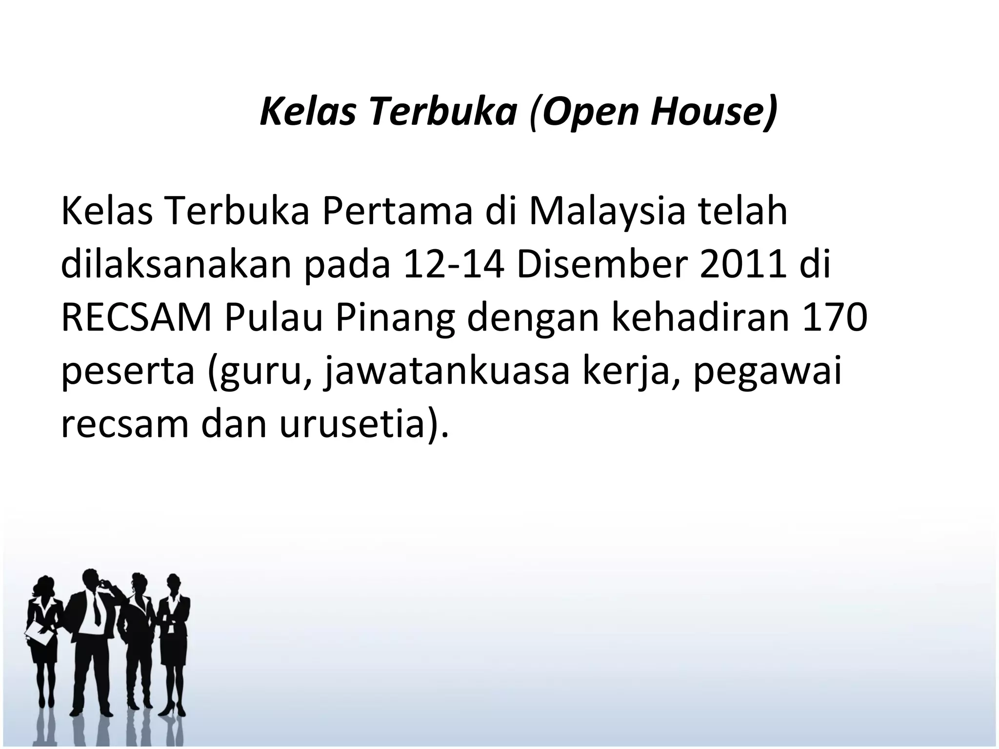 Kelas Terbuka (Open House)

Kelas Terbuka Pertama di Malaysia telah
dilaksanakan pada 12-14 Disember 2011 di
RECSAM Pulau Pinang dengan kehadiran 170
peserta (guru, jawatankuasa kerja, pegawai
recsam dan urusetia).
 