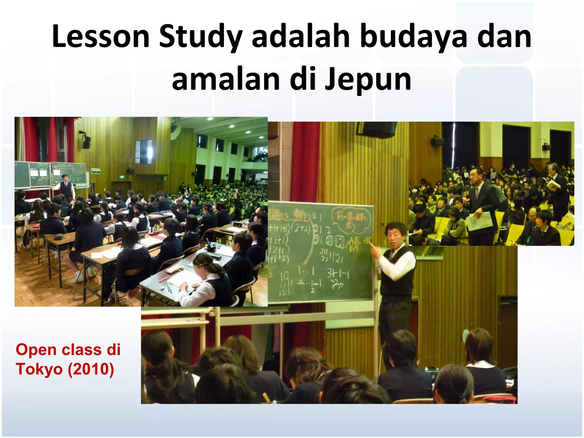 Lesson Study adalah budaya dan
            amalan di Jepun




Open class di
Tokyo (2010)
 