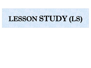 Ls Lesson Study Panduan Lesson Study untuk Komunitas Guru | PPTX