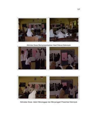 127

Aktivitas Siswa Mempresentasikan Hasil Diskusi Kelompok

Aktiviatas Siswa dalam Menanggapi dan Menyanggah Presentasi Kelompok

 