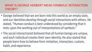 WHAT IS GEORGE HERBERT MEAD SYMBOLIC INTERACTION
THEORY?
 