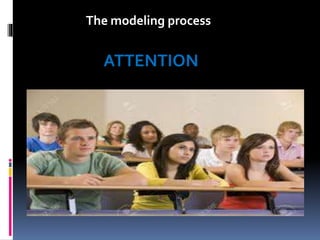 The modeling process
ATTENTION
 
