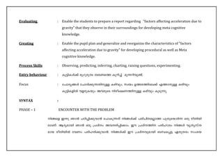 Evaluating : Enable the students to prepare a report regarding “factors affecting acceleration due to gravity” that they observe in their surroundings for developing meta cognitive knowledge. 
Creating : Enable the pupil plan and generalize and reorganize the characteristics of “factors affecting acceleration due to gravity” for developing procedural as well as Meta cognitive knowledge. 
Process Skills : Observing, predicting, inferring, charting, raising questions, experimenting. 
Entry behaviour : 
Focus : 
SYNTAX : 
PHASE – 1 ENCOUNTER WITH THE PROBLEM  