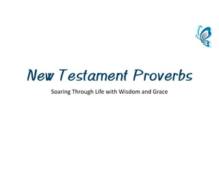 New Testament Proverbs
SoaringThroughLifewithWisdomandGrace
 