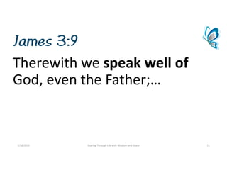 James 3:9
Therewithwespeakwellof
God,eventheFather;…
7/18/2015 SoaringThroughLifewithWisdomandGrace 11
 