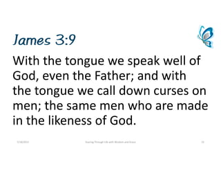 James 3:9
Withthetonguewespeakwellof
God,eventheFather;andwith
thetonguewecalldowncurseson
men;thesamemenwhoaremade
inthelikenessofGod.
7/18/2015 SoaringThroughLifewithWisdomandGrace 15
 