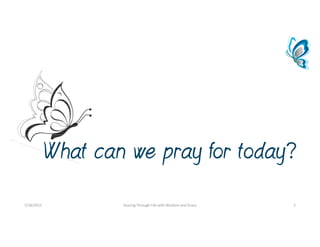 What can we pray for today?
7/18/2015 SoaringThroughLifewithWisdomandGrace 2
 