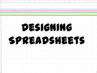 Designing
Spreadsheets
 