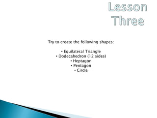 Lesson ThreeTry to create the following shapes: Equilateral Triangle