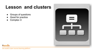 Lesson and clusters
● Groups of questions
● Good for practice
● Complex 
the world’s open source learning platform
 