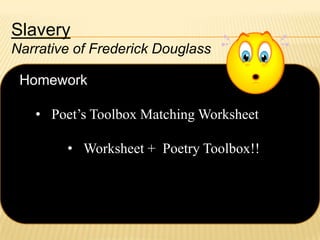 Slavery
Narrative of Frederick Douglass

Homework
• Poet’s Toolbox Matching Worksheet
• Worksheet + Poetry Toolbox!!

 