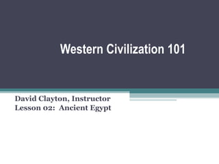 Western Civilization 101 David Clayton, Instructor Lesson 02:  Ancient Egypt 