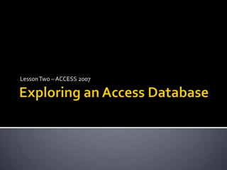 Exploring an Access Database Lesson Two – ACCESS 2007 