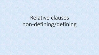 Relative clauses
non-defining/defining
 