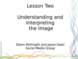 Lesson Two Understanding and Interpreting  the Image   Glenn McKnight and Jason Dasti Social Media Group 