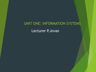 UNIT ONE: INFORMATION SYSTEMS
Lecturer P.Jovan
 
