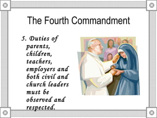 The Fourth Commandment 5. Duties of parents, children, teachers, employers and both civil and church leaders must be observed and respected. 