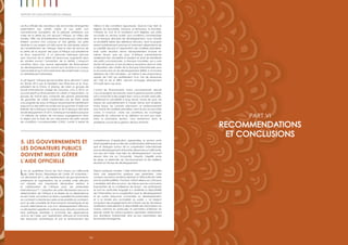 94
Rapport 2012 sur les progrès en Afrique
Lors du quatrième Forum de haut niveau sur l’efficacité
de l’aide (Buson, République de Corée, 29 novembre –
1er décembre 2011), des représentants de gouvernements,
parlements et organisations de la société civile africains
ont adopté une importante déclaration relative à
la collaboration de l’Afrique avec ses partenaires
internationaux133
. L’adoption de cette déclaration prouve la
détermination de l’Afrique à se libérer de sa dépendance
envers l’aide. Les auteurs du texte y appellent les partenaires
du continent à orienter leur aide sur les priorités du continent,
pour qu’elle complète les financements domestiques et les
sources alternatives en vue d’un développement efficace.
La déclaration appelle en outre les pays africains à renforcer
leurs politiques destinées à surmonter leur dépendance
vis-à-vis de l’aide, par l’exploitation efficace et innovante
des ressources domestiques et par le renforcement des
compétences d’application appropriées, le secteur privé
étantappeléàjouerunrôleclé.Ladéclarationaffirmeencore
que le dialogue autour de la coopération internationale
pour le développement doit porter désormais sur l’efficacité,
non plus de l’aide, mais bien du développement, l’accent
devant être mis sur l’inclusivité, l’équité, l’égalité entre
les sexes, la pérennité de l’environnement et de meilleurs
résultats en termes de développement.
Depuis quelques années, l’aide internationale est abordée
dans une perspective quelque peu pessimiste, voire
cynique. Les préoccupations relatives à l’efficacité de l’aide
sont en partie justifiées. Pourtant, l’effort sérieux du CAD pour
y remédier doit être reconnu, de même que les conclusions
importantes de la conférence de Busan : ses participants
se sont en particulier engagés à « améliorer la disponibilité
de l’information sur la coopération pour le développement
et les autres ressources consacrées au développement,
et à la rendre plus accessible au public ». Le respect
scrupuleux des engagements pris à Busan par les donateurs
améliorera radicalement la disponibilité des informations au
niveau national en particulier, et permettra d’éliminer en
grande partie les préoccupations exprimées relativement
aux donateurs traditionnels ainsi qu’aux prestataires des
économies émergentes.
5. Les gouvernements et
les donateurs publics
doivent mieux gérer
l’aide officielle
Les flux officiels des donateurs des économies émergentes
ressemblent aux crédits mixtes et aux prêts non
subventionnés européens de la période antérieure aux
crises de la dette qui ont secoué l’Afrique, au milieu des
années 1980. Les immobilisations financées par cette aide
étaient souvent mal conçues et mal gérées. Les prêts
destinés à ces projets ont été parmi les principales raisons
de l’endettement de l’Afrique. Mais le ratio de service de
la dette de la plupart des pays d’Afrique sub-saharienne
se situe, aujourd’hui, à un plancher historique (encore
que l’encours de la dette ait beaucoup augmenté dans
les années suivant l’annulation de la dette). L’emprunt
constitue donc une source appropriée de financement
du développement, pour autant qu’il se situe à un niveau
raisonnable et qu’il soit investi dans des projets bien conçus
et véritablement prioritaires.
À cet égard, l’Afrique devrait profiter de la décision132
prise
en février 2012 par le Président des États-Unis et le Vice-
président de la Chine, Xi Jinping, de créer un groupe de
travail international chargé de conclure, d’ici à 2014, un
accord relatif au financement du crédit à l’exportation. Le
groupe de travail sera composé des grands prestataires
de garanties de crédit cautionnées par les États. Seule
une poignée de pays d’Afrique subsaharienne bénéficient
aujourd’hui des prêts accordés par les guichets d’aide non
libérale de la Banque mondiale et de la Banque africaine
de développement. En 2011, la Banque mondiale a pris pour
7,4 milliards de dollars de nouveaux engagements dans
la région par le biais de son mécanisme de prêts assortis
de conditions concessionnelles (l’AID), contre à peine 56
millions à des conditions rigoureuses. Seuls le Cap Vert, le
Nigeria, les Seychelles, Maurice, le Botswana, la Namibie,
l’Afrique du Sud et le Swaziland sont éligibles aux prêts
accordés au secteur public aux conditions commerciales
de la Banque africaine de développement. Ceci montre
la solvabilité faible des débiteurs africains, dont la plupart
restent extrêmement pauvres et fortement dépendants de
la volatilité des prix à l’exportation des matières premières.
Mais cette situation devra nécessairement évoluer en
même temps que les pays d’Afrique subsaharienne
améliorent leur solvabilité et perdent le droit de bénéficier
des prêts concessionnels. La Banque mondiale, qui a sans
doute fait preuve d’une prudence excessive dans la mise
à disposition des crédits de la Banque internationale pour
la reconstruction et de développement (BIRD) à d’anciens
débiteurs de l’AID solvables – et même à des emprunteurs
auprès de l’AID qui profiteraient d’un mix de ressources
de l’AID et de la BIRD –devrait envisager sérieusement
d’investir dans ces pays.
L’octroi de financements moins concessionnels devrait
s’accompagner de mesures visant à garantir que les crédits
sont consacrés à des projets bien conçus et bien exécutés,
améliorant la solvabilité à long terme. Faute de quoi, les
risques de surendettement à moyen terme sont évidents.
Autre risque, les contrats prévoyant un remboursement
sous forme de matières premières, dont le prix ne peut être
connu à l’avance : dans ces conditions, les avantages
respectifs du créancier et du débiteur ne sont pas clairs.
Dans la prochaine section, nous examinons donc le
problème crucial de la gestion des flux entrants.
PART VI
RECOMMENDATIONS
ET CONCLUSIONS
 