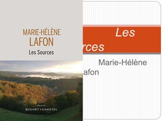 Marie-Hélène
Lafon
Les
sources
 