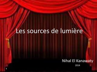 Les sources de lumière
Nihal El Kanawaty
2014
1
 