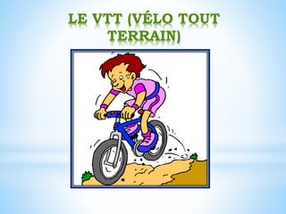 LE VTT (VÉLO TOUT
TERRAIN)
 