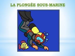LA PLONGÉE SOUS-MARINE
 