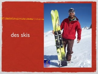des skis
 