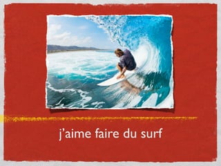 j’aime faire du surf
 