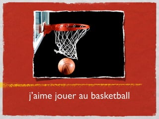 j’aime jouer au basketball
 