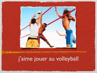 j’aime jouer au volleyball
 