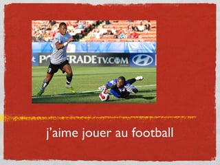 j’aime jouer au football
 