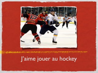 J’aime jouer au hockey
 
