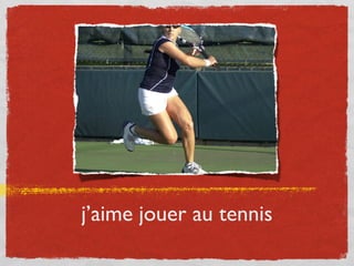 j’aime jouer au tennis
 