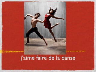 j’aime faire de la danse
 